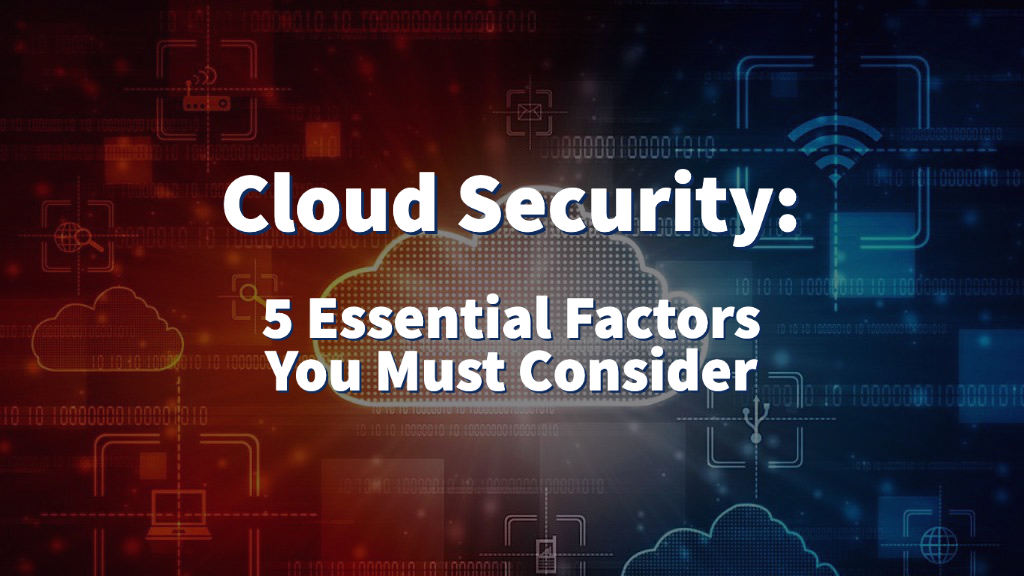 Cloud Security: 5 Essential Factors You Must Consider